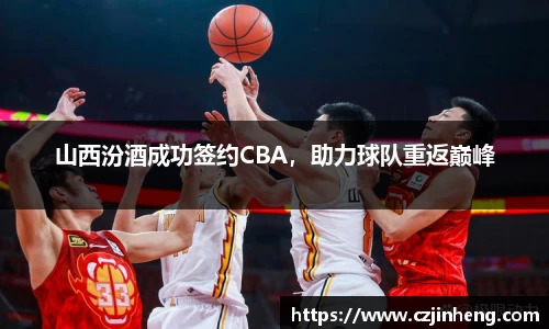 山西汾酒成功签约CBA，助力球队重返巅峰