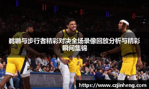 鹈鹕与步行者精彩对决全场录像回放分析与精彩瞬间集锦