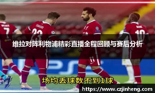维拉对阵利物浦精彩直播全程回顾与赛后分析