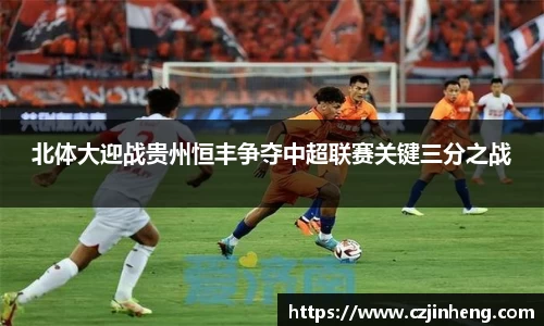 北体大迎战贵州恒丰争夺中超联赛关键三分之战